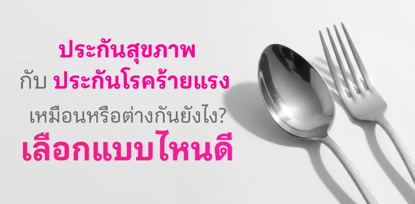 ประกันโรคร้ายแรง กับ ประกันสุขภาพ เหมือนหรือต่างกันยังไง? เลือกแบบไหนดี