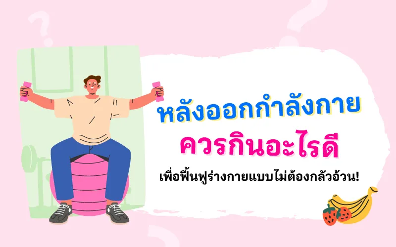 หลังออกกำลังกายควรกินอะไรดี เพื่อฟื้นฟูร่างกายแบบไม่ต้องกลัวอ้วน!