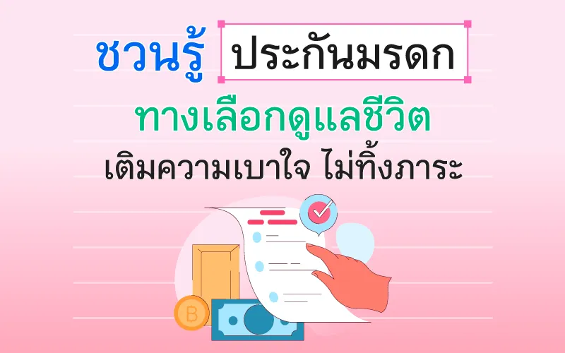 ชวนรู้ ประกันมรดก ทางเลือกดูแลชีวิต เติมความเบาใจ ไม่ทิ้งภาระ