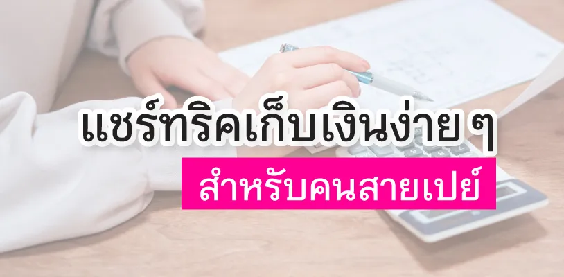 แชร์ทริคเก็บเงินง่าย ๆ สำหรับคนสายเปย์