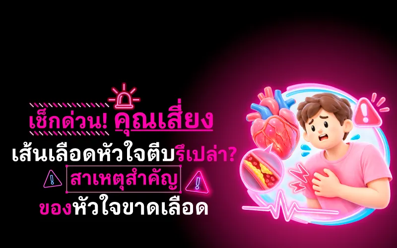 คุณเสี่ยงเส้นเลือดหัวใจตีบรึเปล่า? สาเหตุสำคัญของหัวใจขาดเลือด