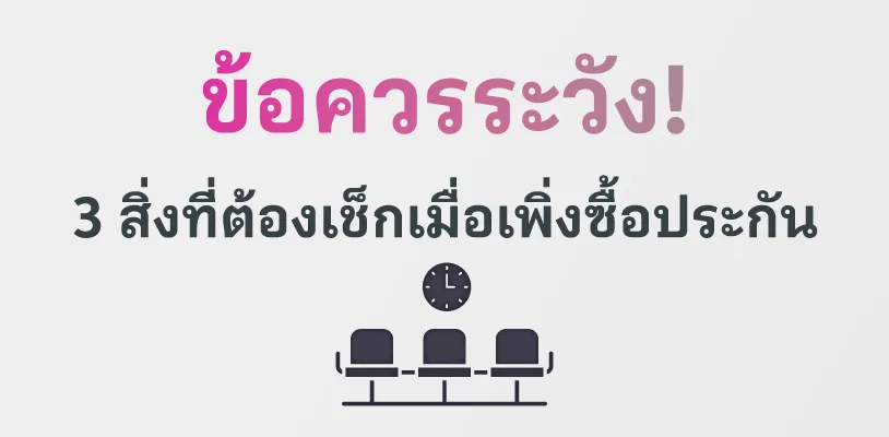 ข้อควรระวัง! 3 สิ่งที่ต้องเช็กเมื่อเพิ่งซื้อประกัน
