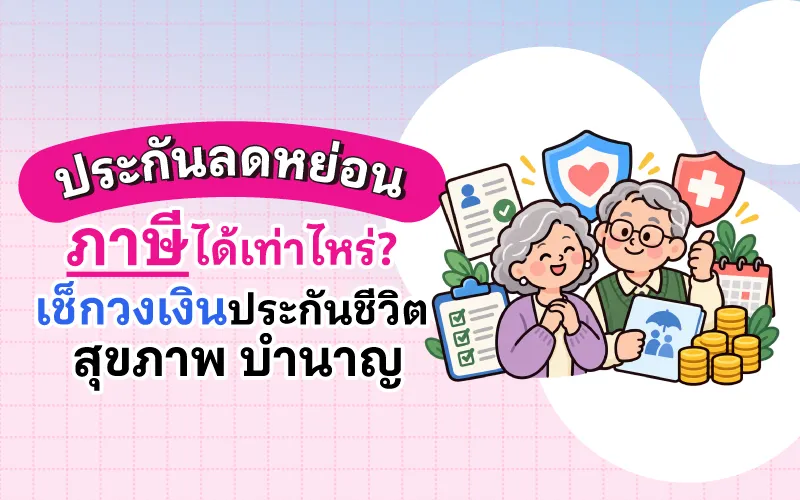 ประกันลดหย่อนภาษีได้เท่าไหร่? เช็กวงเงินประกันชีวิต สุขภาพ บำนาญ 