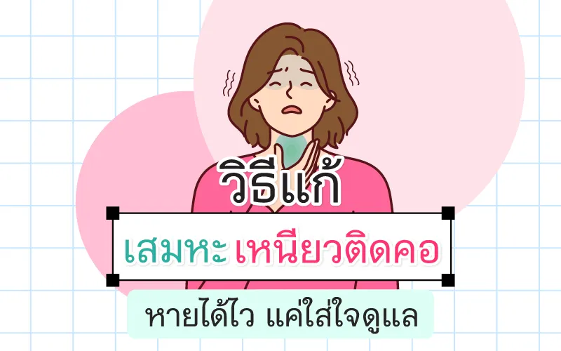 วิธีแก้เสมหะเหนียวติดคอ หายได้ไว แค่ใส่ใจดูแล