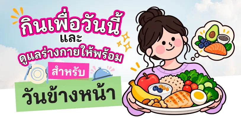 กินเพื่อวันนี้ และดูแลร่างกายให้พร้อมสำหรับวันข้างหน้า