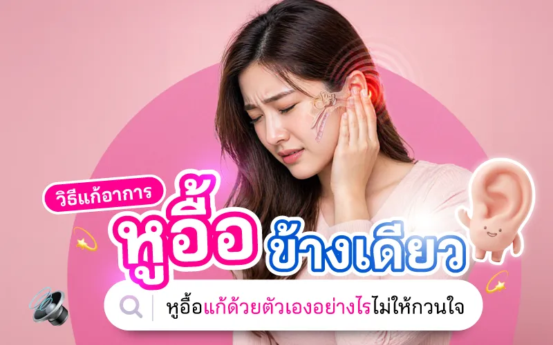 วิธีแก้อาการหูอื้อข้างเดียว หูอื้อแก้ด้วยตัวเองอย่างไรไม่ให้กวนใจ