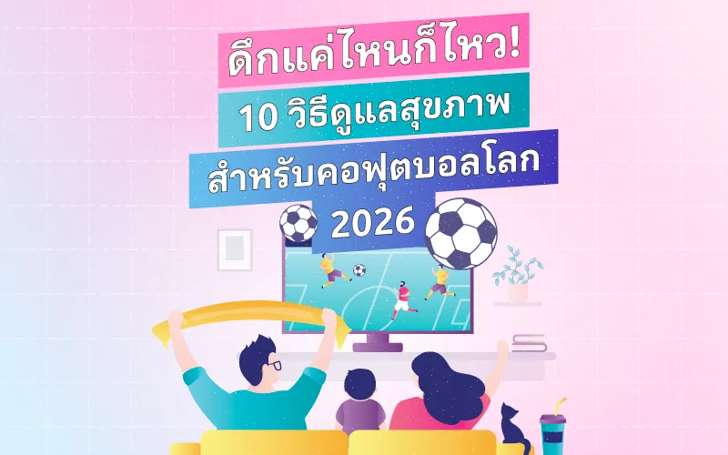 ดึกแค่ไหนก็ไหว! 10 วิธีดูแลสุขภาพสำหรับคอฟุตบอลโลก 2026