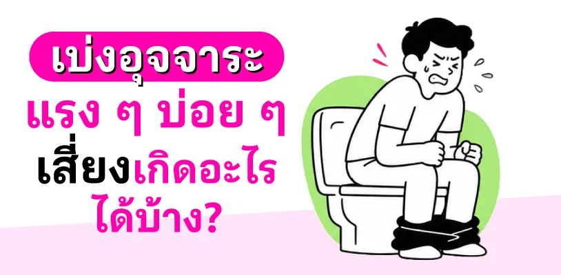 เบ่งอุจจาระแรง ๆ บ่อย ๆ เสี่ยงเกิดอะไรได้บ้าง?