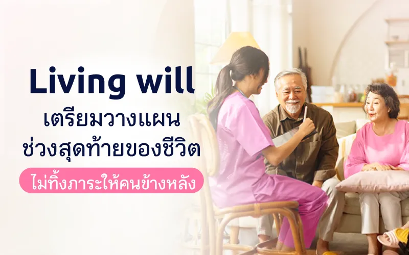 Living will เตรียมวางแผนช่วงสุดท้ายของชีวิต  ไม่ทิ้งภาระให้คนข้างหลัง