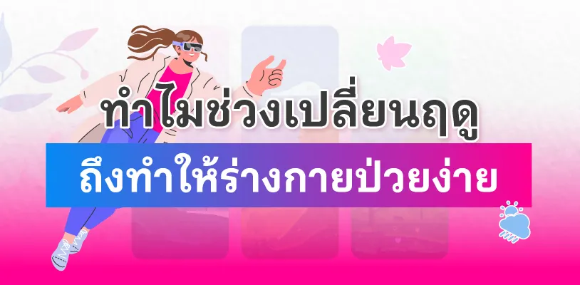 ทำไมช่วงเปลี่ยนฤดูถึงทำให้ร่างกายป่วยง่าย