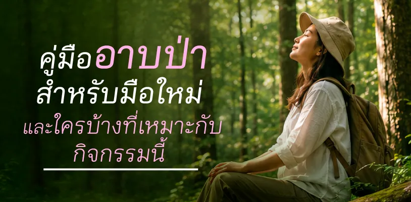 คู่มืออาบป่าสำหรับมือใหม่ และใครบ้างที่เหมาะกับกิจกรรมนี้