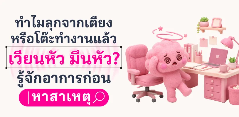 ทำไมลุกจากเตียง หรือโต๊ะทำงานแล้วเวียนหัว มึนหัว? รู้จักอาการก่อนหาสาเหตุ