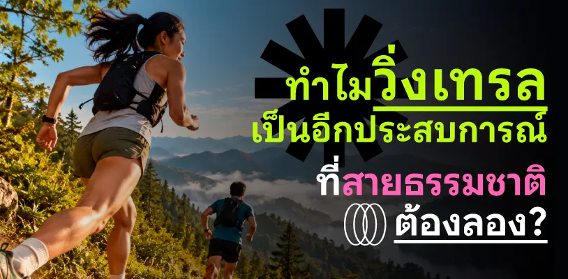 ทำไมวิ่งเทรลถึงเป็นอีกประสบการณ์ที่สายธรรมชาติต้องลอง?