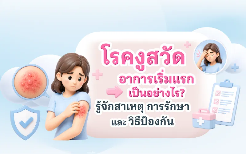 โรคงูสวัด อาการเริ่มแรกเป็นอย่างไร? รู้จักสาเหตุ อาการ การรักษา และวิธีป้องกัน
