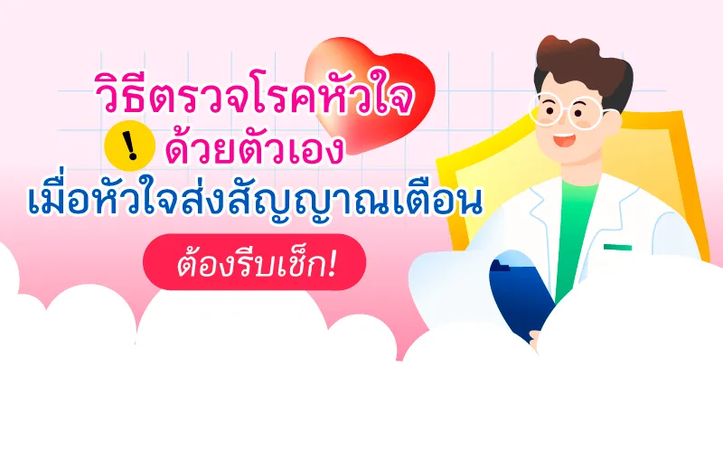 วิธีตรวจโรคหัวใจด้วยตัวเอง เมื่อหัวใจส่งสัญญาณเตือน ต้องรีบเช็ก!