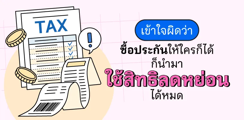 ข้าใจผิดว่า ซื้อประกันให้ใครก็ได้ ก็นำมาใช้สิทธิลดหย่อนได้หมด