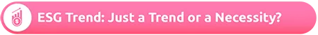 ESG Trend: Just a Trend or a Necessity?