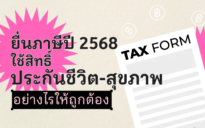 ยื่นภาษีปี 2568 ใช้สิทธิ์ประกันชีวิตและสุขภาพอย่างไรให้ถูกต้อง