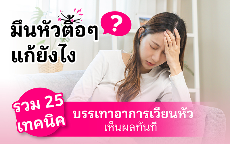 มึนหัวตื้อๆ แก้ยังไง? รวม 25 เทคนิคบรรเทาอาการเวียนหัว เห็นผลทันที