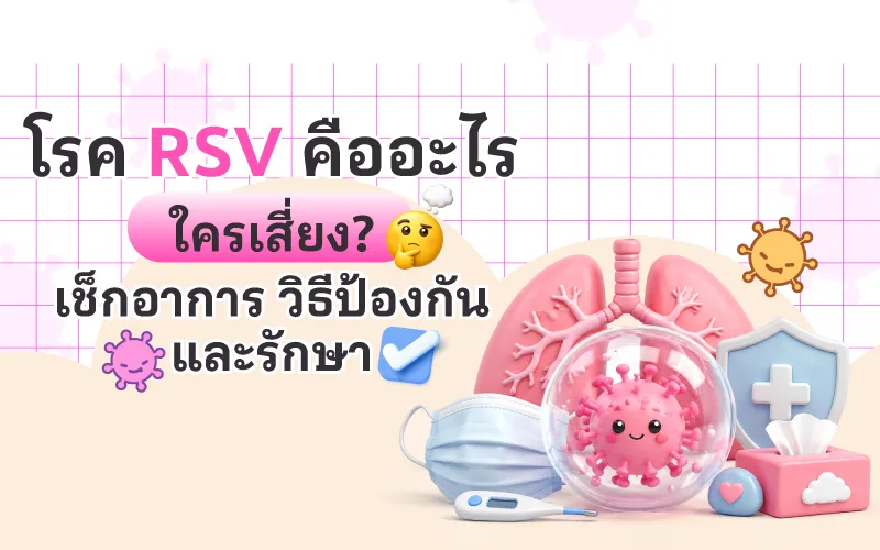 โรค RSV คืออะไร ใครเสี่ยง? เช็กอาการ วิธีป้องกันและรักษา 