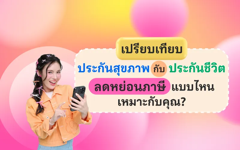 เปรียบเทียบประกันสุขภาพกับประกันชีวิต ลดหย่อนภาษีแบบไหนเหมาะกับคุณ?