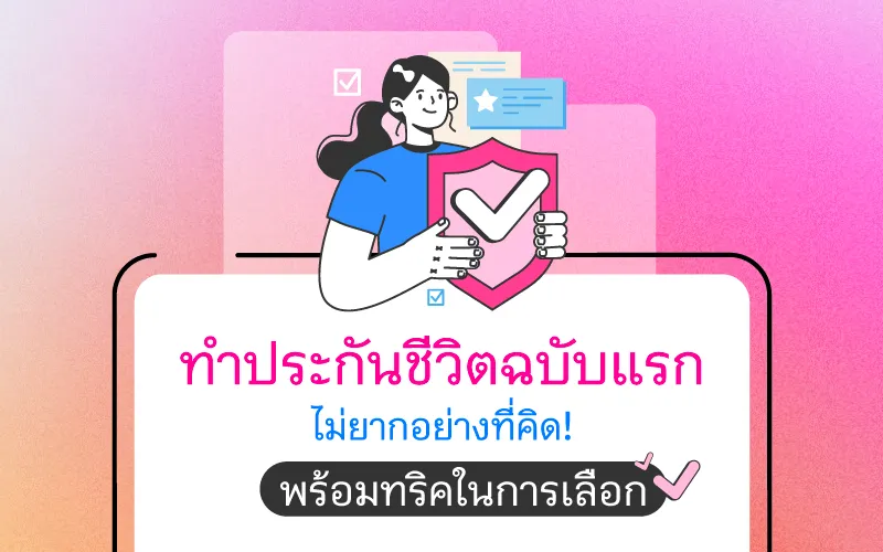 ทำประกันชีวิตฉบับแรก ไม่ยากอย่างที่คิด! พร้อมทริคในการเลือก