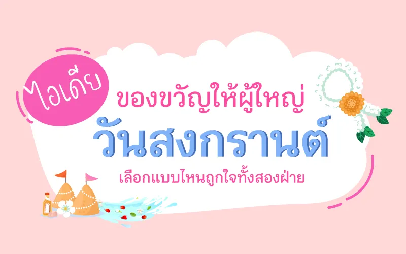 ไอเดียของขวัญให้ผู้ใหญ่วันสงกรานต์ เลือกแบบไหนถูกใจทั้งสองฝ่าย