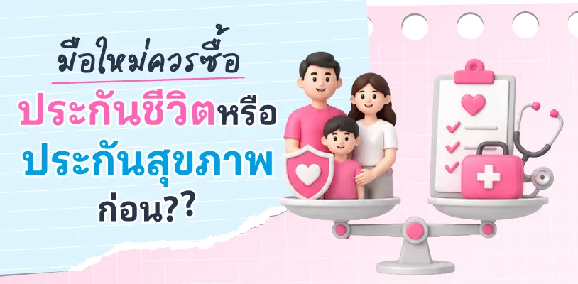 มือใหม่ควรซื้อประกันชีวิตหรือประกันสุขภาพก่อน