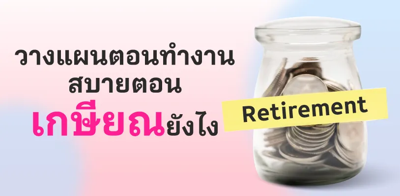 วางแผนตอนทำงาน สบายตอนเกษียณยังไง
