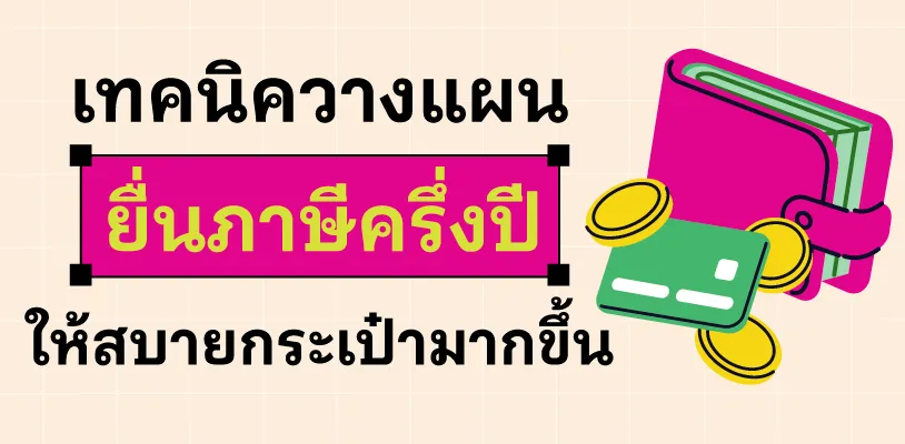เทคนิควางแผนภาษีครึ่งปีให้สบายกระเป๋ามากขึ้น