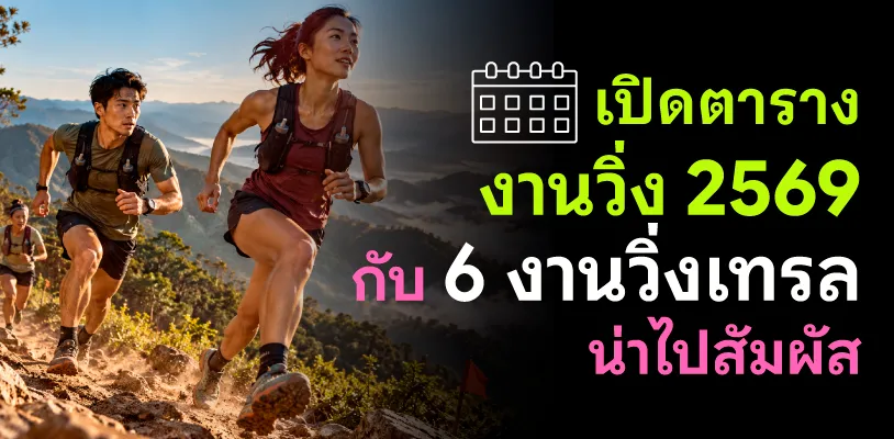 เปิดตารางงานวิ่ง 2569 กับ 6 งานวิ่งเทรลน่าไปสัมผัส