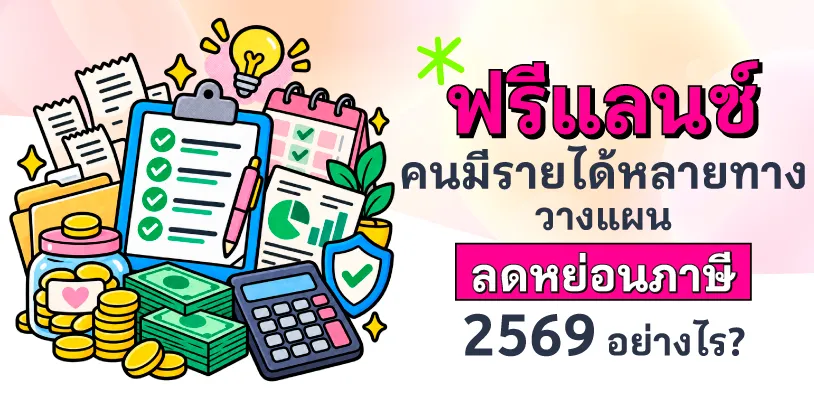 ฟรีแลนซ์และคนมีรายได้หลายทาง วางแผนลดหย่อนภาษี 2569 อย่างไร?