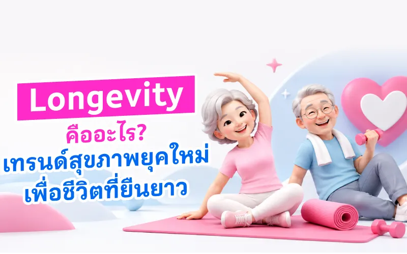 Longevity คืออะไร? เทรนด์สุขภาพยุคใหม่เพื่อชีวิตที่ยืนยาว