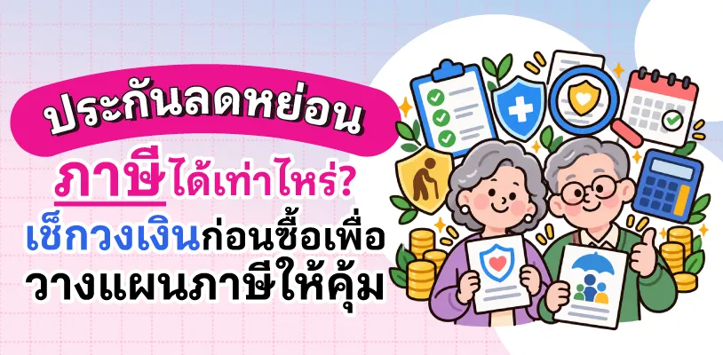 ประกันลดหย่อนภาษีได้เท่าไหร่? เช็กวงเงินก่อนซื้อเพื่อวางแผนภาษีให้คุ้ม