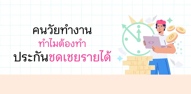 คนวัยทำงาน ทำไมต้องทำประกันชดเชยรายได้?