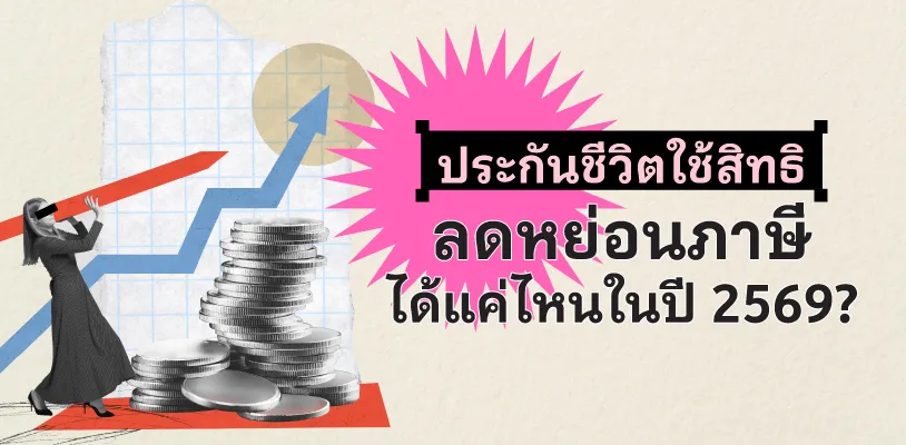 ประกันชีวิตใช้สิทธิลดหย่อนภาษีได้แค่ไหนในปี 2569?