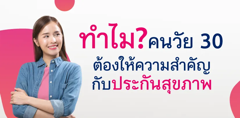 ทำไมคนวัย 30 ต้องให้ความสำคัญกับ ประกันสุขภาพ