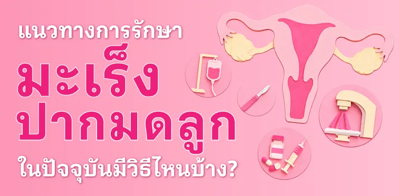 แนวทางการรักษามะเร็งปากมดลูกในปัจจุบันมีวิธีไหนบ้าง?