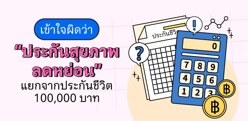 เข้าใจผิดว่า ประกันสุขภาพลดหย่อนแยกจากประกันชีวิต 100,000 บาท