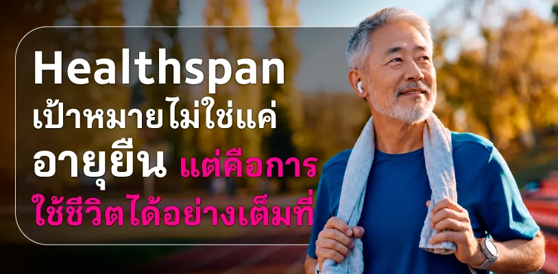 Healthspan คืออะไร? เมื่อเป้าหมายไม่ใช่แค่อายุยืน แต่คือการใช้ชีวิตได้อย่างเต็มที่