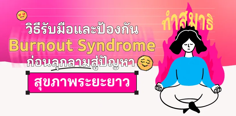 วิธีรับมือและป้องกัน Burnout Syndrome ก่อนลุกลามสู่ปัญหาสุขภาพระยะยาว