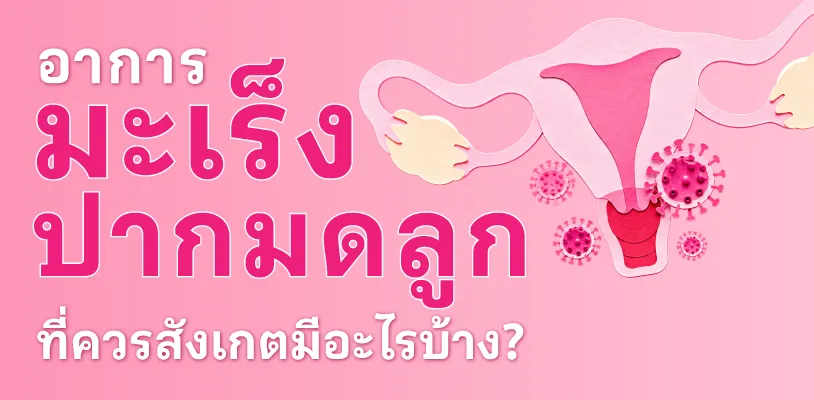 อาการมะเร็งปากมดลูกที่ควรสังเกตมีอะไรบ้าง?