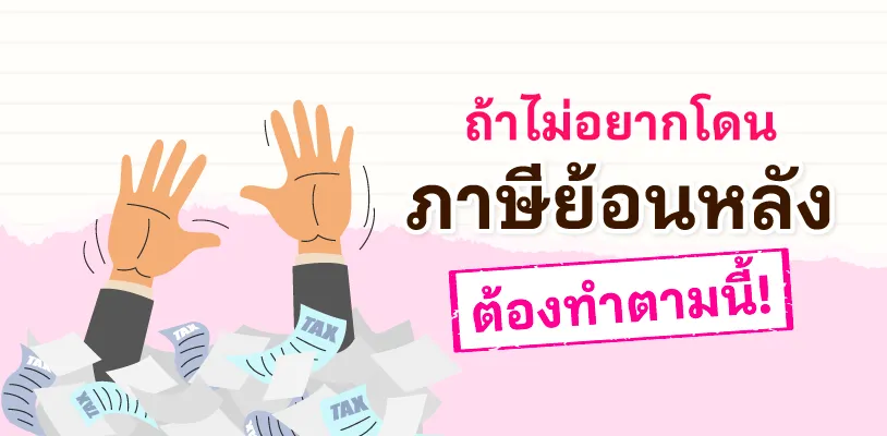 Follow these steps if you don’t want to face retroactive tax!