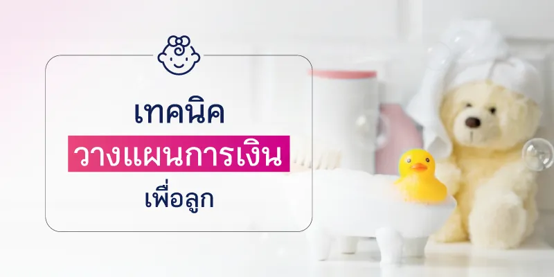 เทคนิควางแผนการเงินเพื่อลูก