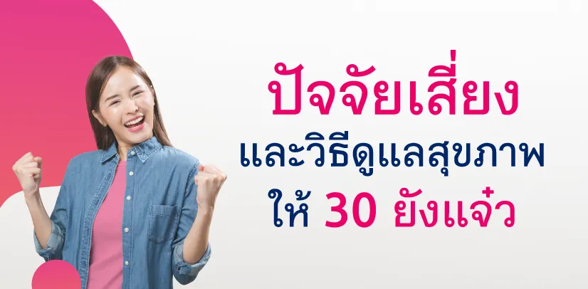 ปัจจัยเสี่ยง และวิธีดูแลสุขภาพให้ 30 ยังแจ๋ว