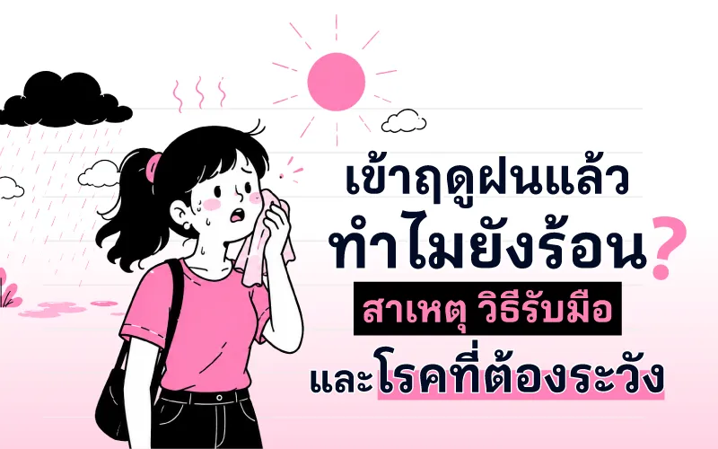 เข้าฤดูฝนแล้วทำไมยังร้อน? สาเหตุ วิธีรับมือ และโรคที่ต้องระวัง