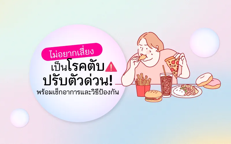 ไม่อยากเสี่ยงเป็นโรคตับ ปรับตัวด่วน! พร้อมเช็กอาการและวิธีป้องกัน