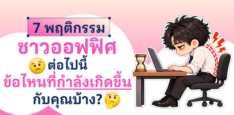 7 พฤติกรรมของชาวออฟฟิศต่อไปนี้ มีข้อไหนที่กำลังเกิดขึ้นกับคุณบ้าง?