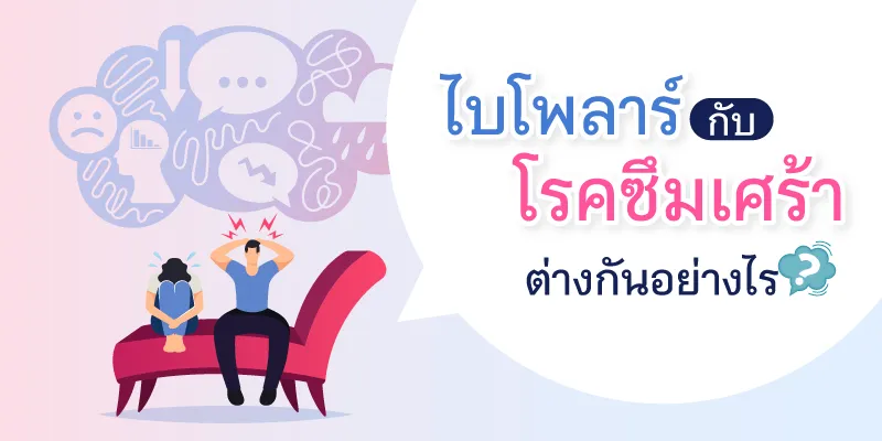 ไบโพลาร์ กับ โรคซึมเศร้า ต่างกันอย่างไร