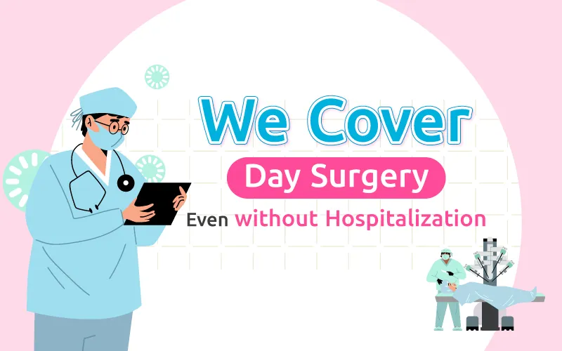 We Cover Day Surgery Even without Hospitalization